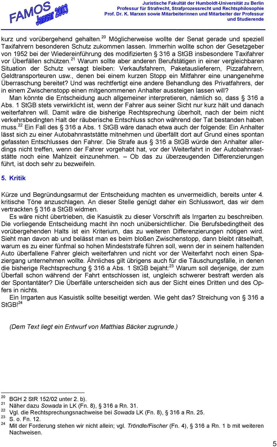 21 Warum sollte aber anderen Berufstätigen in einer vergleichbaren Situation der Schutz versagt bleiben: Verkaufsfahrern, Paketauslieferern, Pizzafahrern, Geldtransporteuren usw.