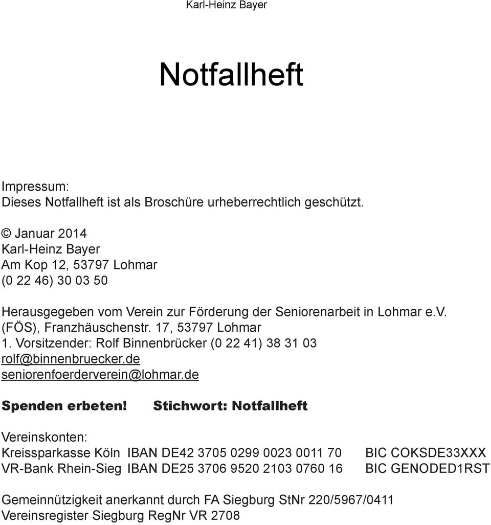 17, 53797 Lohmar 1. Vorsitzender: Rolf Binnenbrücker (0 22 41) 38 31 03 rolf@binnenbruecker.de seniorenfoerderverein@lohmar.de Spenden erbeten!