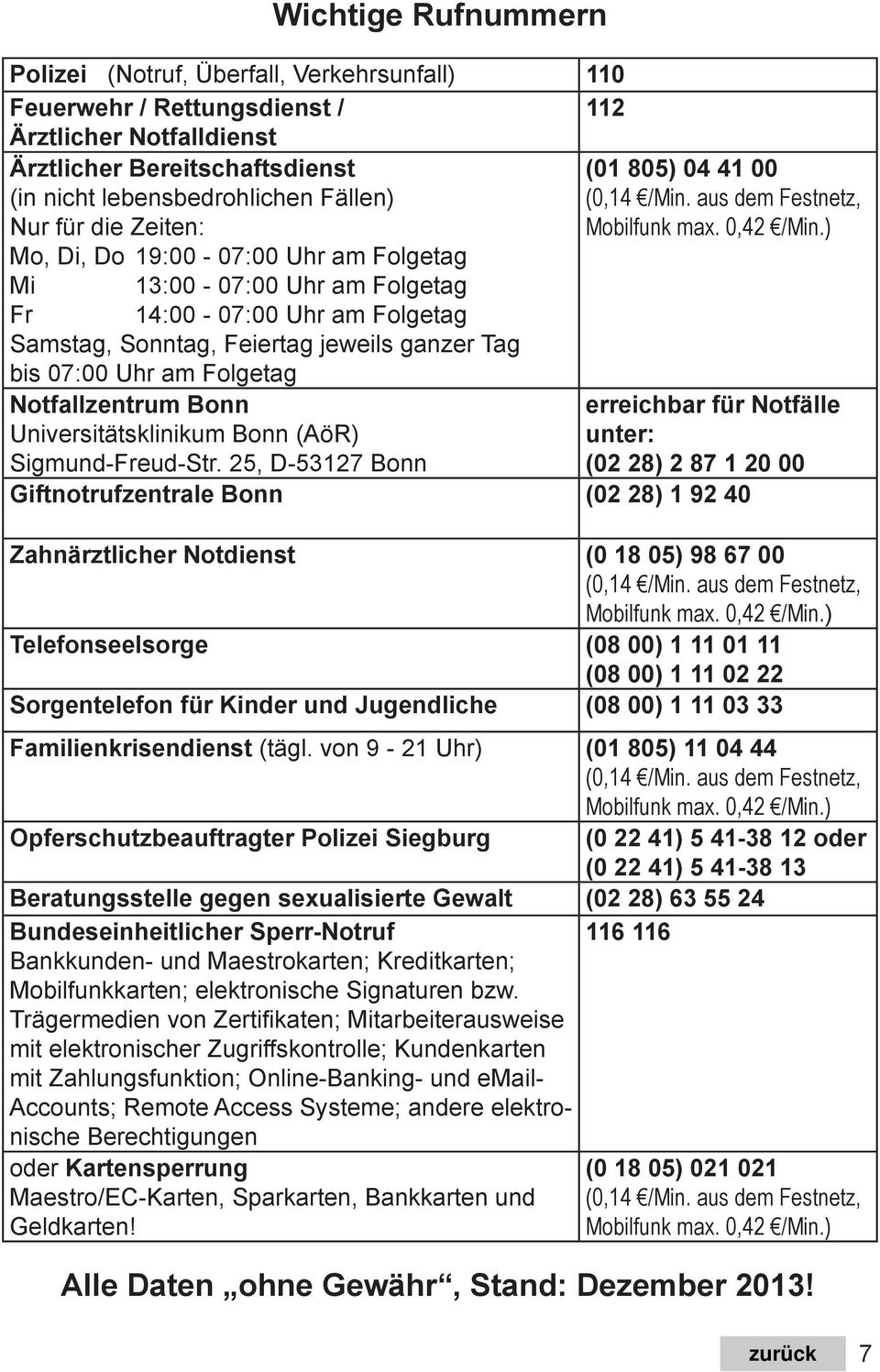 ) Mo, Di, Do 19:00-07:00 Uhr am Folgetag Mi 13:00-07:00 Uhr am Folgetag Fr 14:00-07:00 Uhr am Folgetag Samstag, Sonntag, Feiertag jeweils ganzer Tag bis 07:00 Uhr am Folgetag Notfallzentrum Bonn