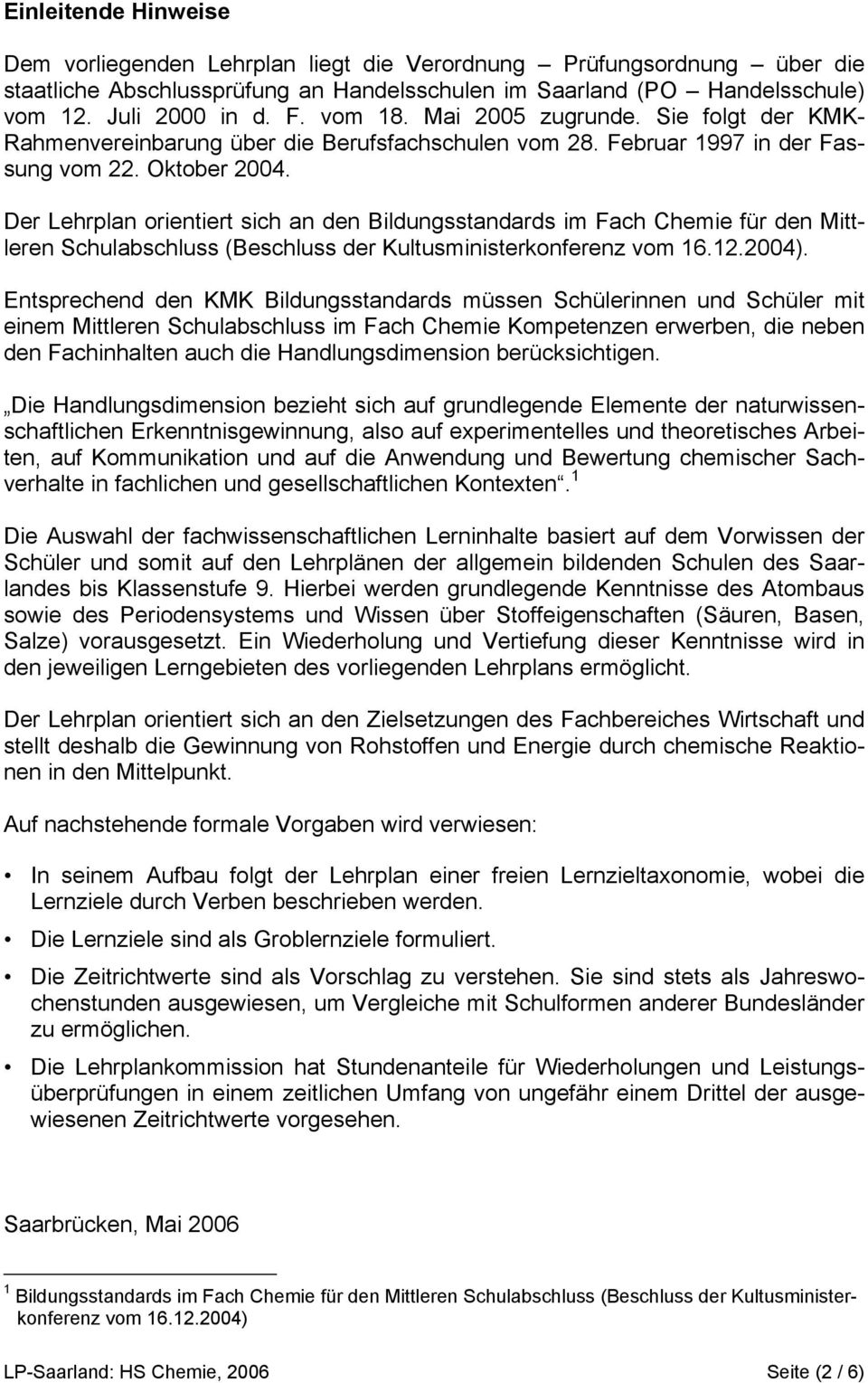 Der Lehrplan orientiert sich an den Bildungsstandards im Fach Chemie für den Mittleren Schulabschluss (Beschluss der Kultusministerkonferenz vom 16.12.2004).