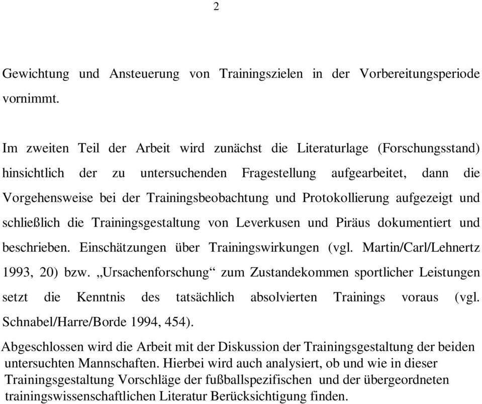 Protokollierung aufgezeigt und schließlich die Trainingsgestaltung von Leverkusen und Piräus dokumentiert und beschrieben. Einschätzungen über Trainingswirkungen (vgl.