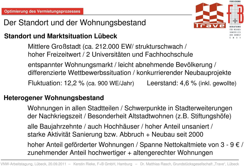 Neubauprojekte Fluktuation: 12,2 % (ca. 900 WE/Jahr) Leerstand: 4,6 % (inkl.