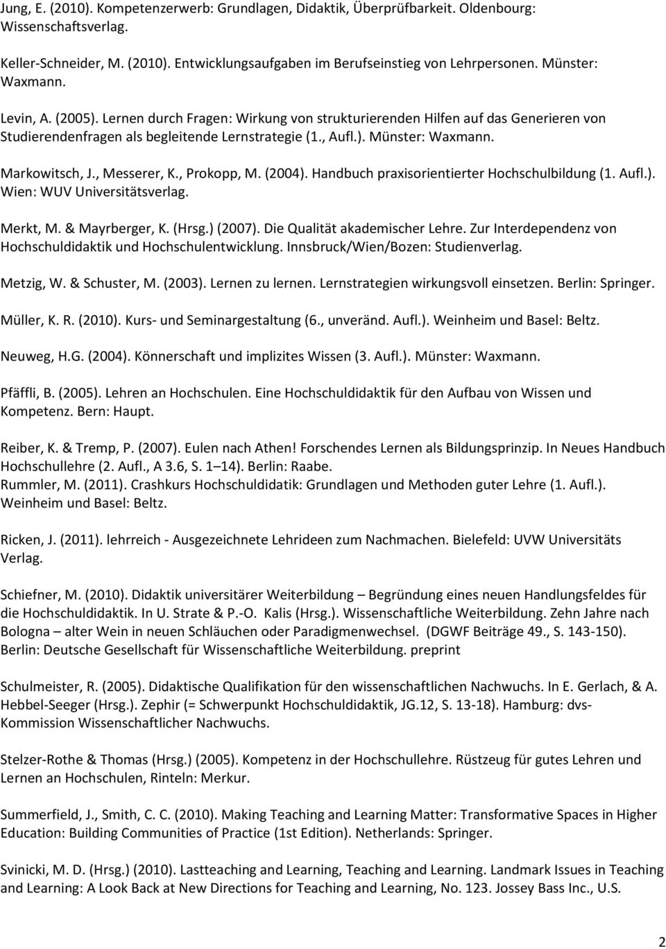 Markowitsch, J., Messerer, K., Prokopp, M. (2004). Handbuch praxisorientierter Hochschulbildung (1. Aufl.). Wien: WUV Universitätsverlag. Merkt, M. & Mayrberger, K. (Hrsg.) (2007).