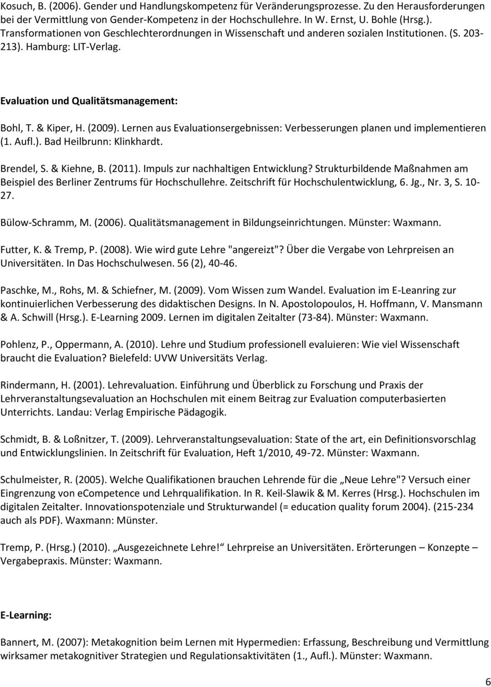 Brendel, S. & Kiehne, B. (2011). Impuls zur nachhaltigen Entwicklung? Strukturbildende Maßnahmen am Beispiel des Berliner Zentrums für Hochschullehre. Zeitschrift für Hochschulentwicklung, 6. Jg., Nr.