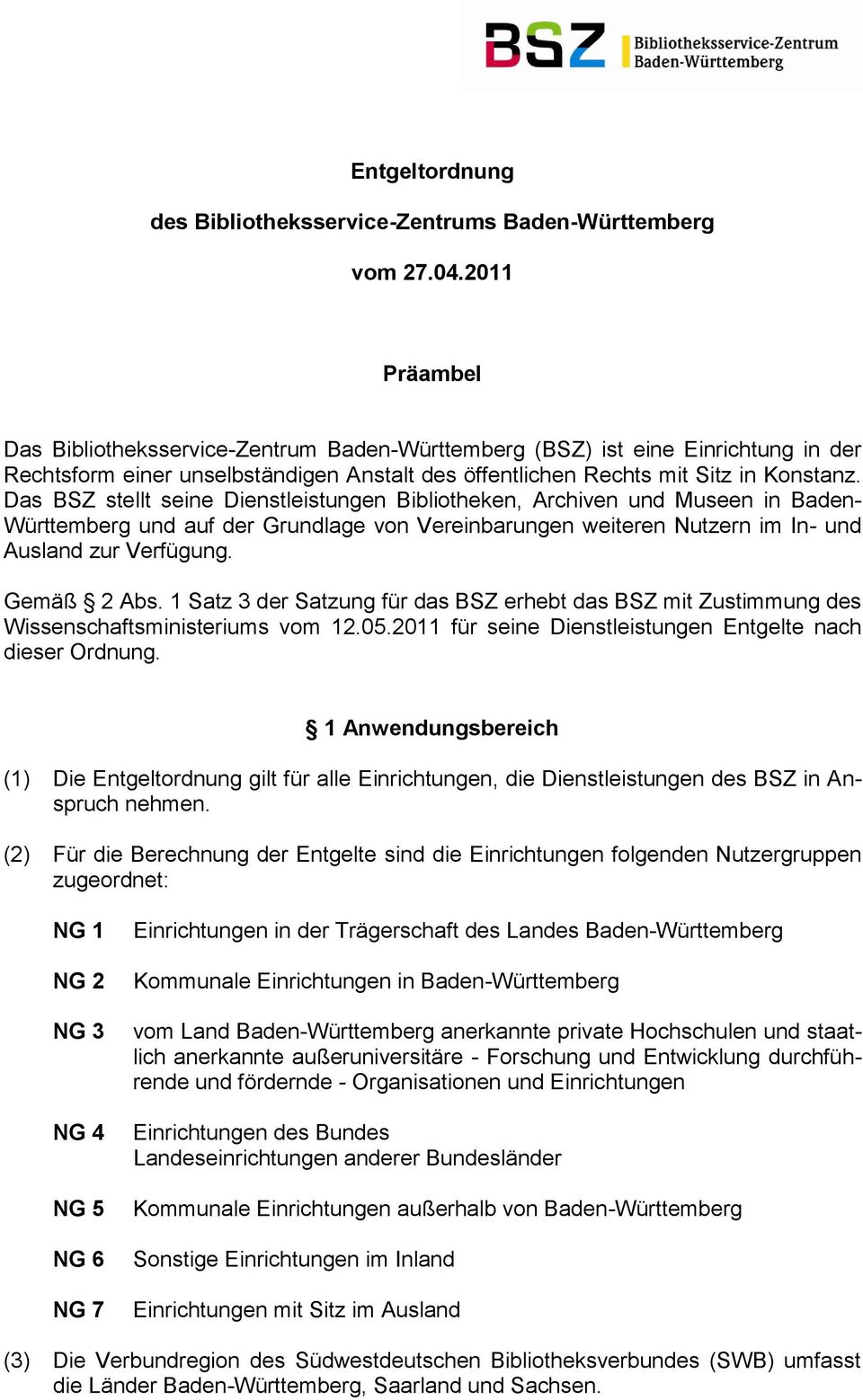 Das BSZ stellt seine Dienstleistungen Bibliotheken, Archiven und Museen in Baden- Württemberg und auf der Grundlage von Vereinbarungen weiteren Nutzern im In- und Ausland zur Verfügung. Gemäß 2 Abs.