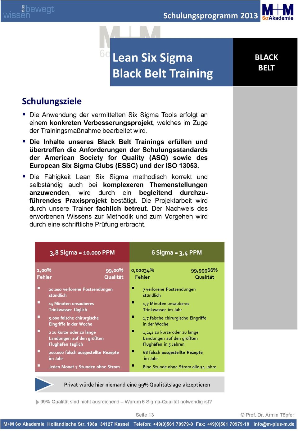 Die Inhalte unseres Black Belt Trainings erfüllen und übertreffen die Anforderungen der Schulungsstandards der American Society for Quality (ASQ) sowie des European Six Sigma Clubs(ESSC) und der ISO