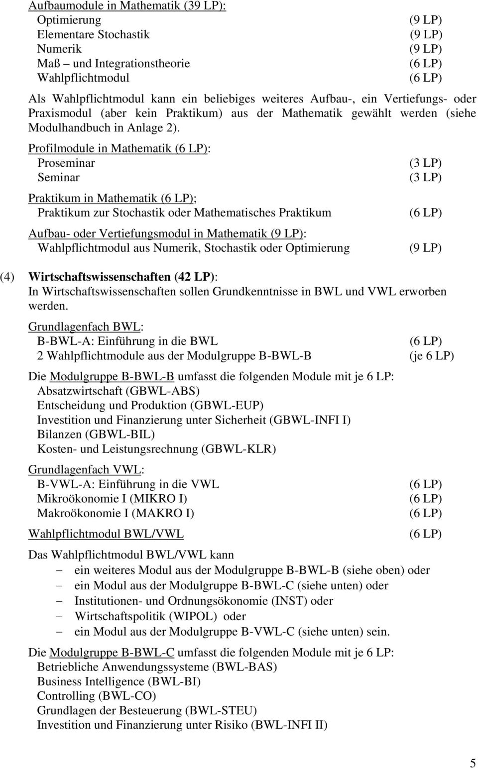 Profilmodule in Mathematik (6 LP): Proseminar Seminar Praktikum in Mathematik (6 LP); Praktikum zur Stochastik oder Mathematisches Praktikum Aufbau- oder Vertiefungsmodul in Mathematik (9 LP):