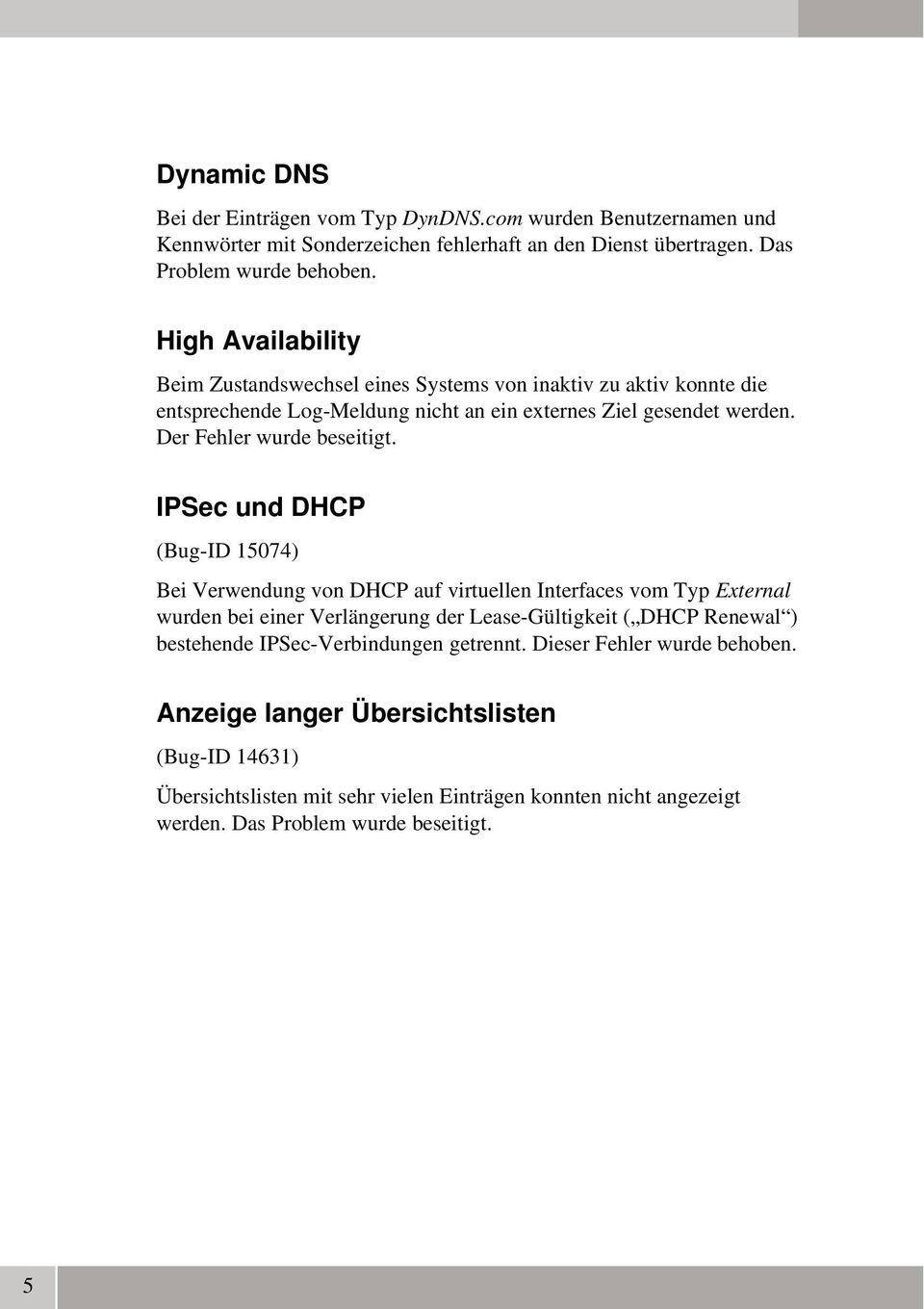 IPSec und DHCP (Bug ID 15074) Bei Verwendung von DHCP auf virtuellen Interfaces vom Typ External wurden bei einer Verlängerung der Lease Gültigkeit ( DHCP Renewal ) bestehende IPSec