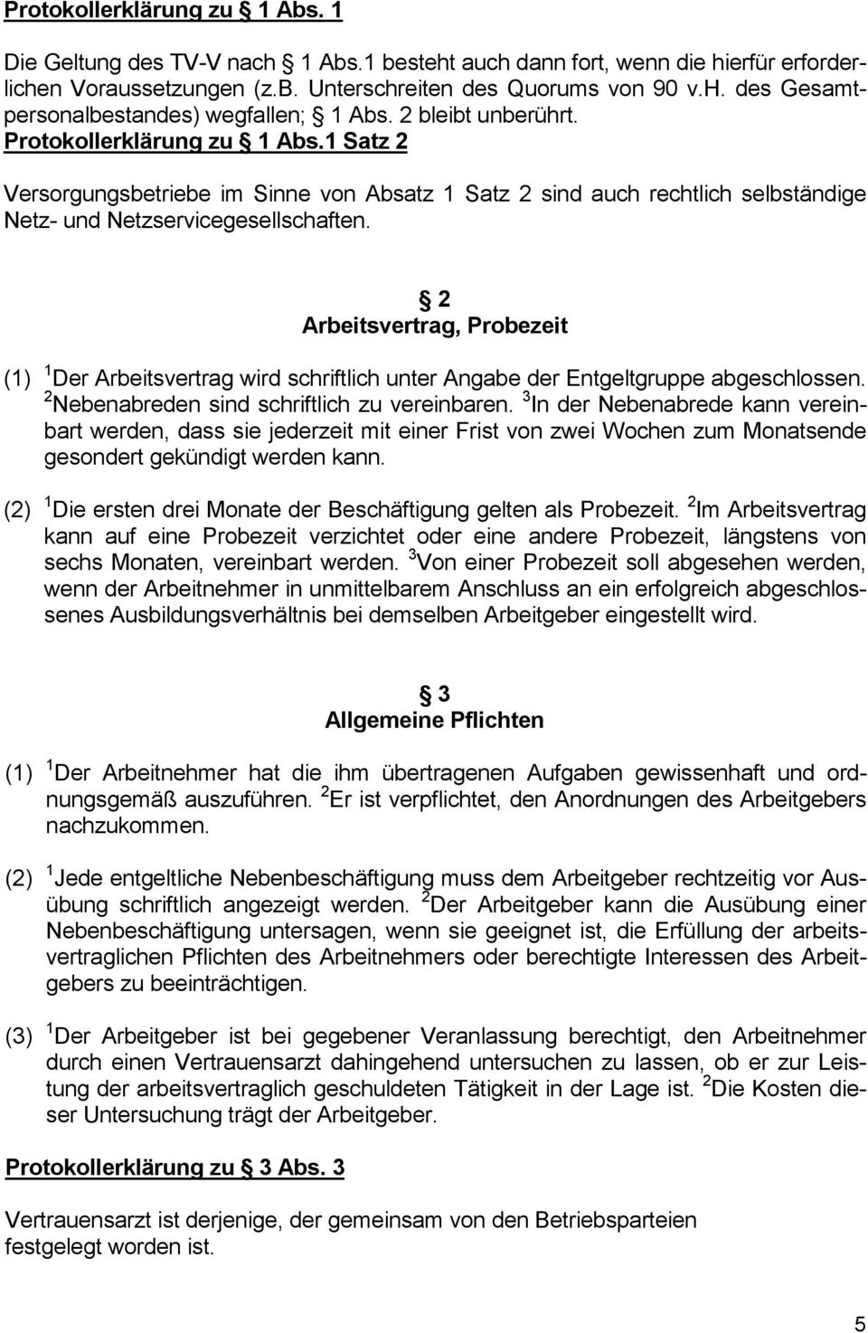 2 Arbeitsvertrag, Probezeit (1) 1 Der Arbeitsvertrag wird schriftlich unter Angabe der Entgeltgruppe abgeschlossen. 2 Nebenabreden sind schriftlich zu vereinbaren.