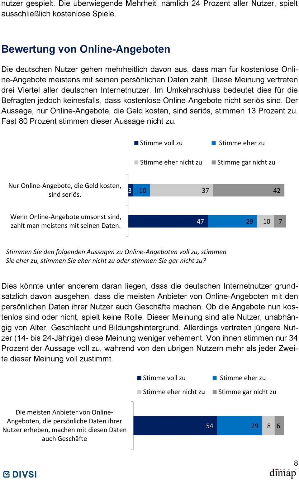 Diese Meinung vertreten drei Viertel aller deutschen Internetnutzer. Im Umkehrschluss bedeutet dies für die Befragten jedoch keinesfalls, dass kostenlose Online-Angebote nicht seriös sind.