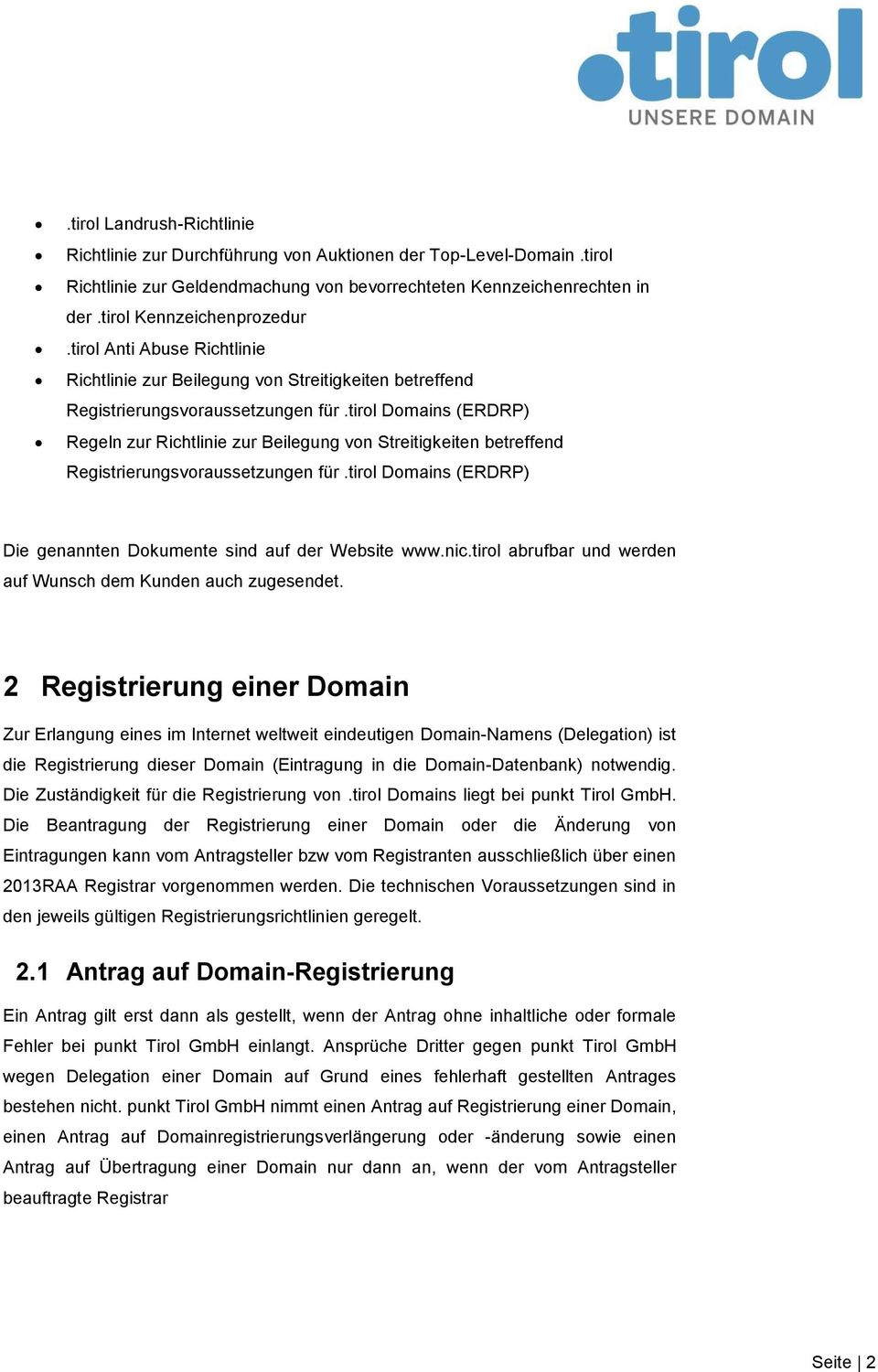 tirol Domains (ERDRP) Regeln zur Richtlinie zur Beilegung von Streitigkeiten betreffend Registrierungsvoraussetzungen für.tirol Domains (ERDRP) Die genannten Dokumente sind auf der Website www.nic.