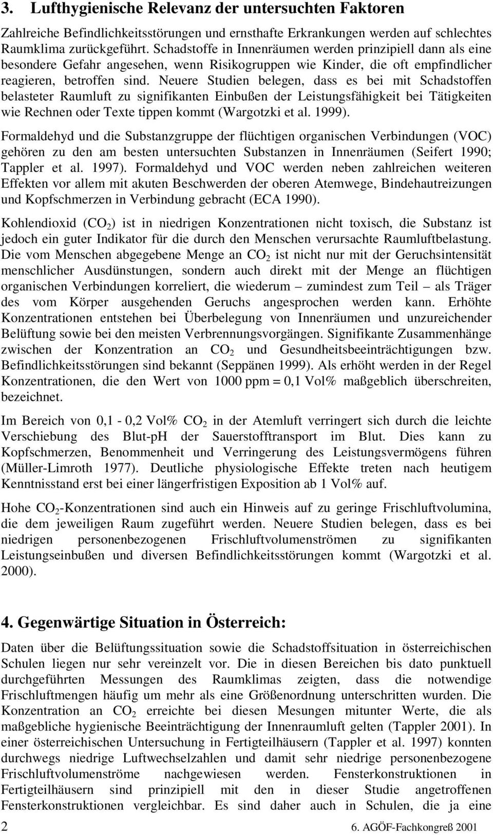 Neuere Studien belegen, dass es bei mit Schadstoffen belasteter Raumluft zu signifikanten Einbußen der Leistungsfähigkeit bei Tätigkeiten wie Rechnen oder Texte tippen kommt (Wargotzki et al. 1999).