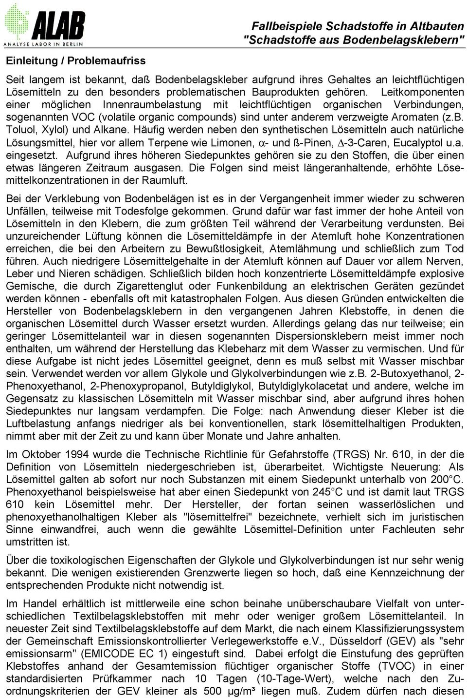 Leitkomponenten einer möglichen Innenraumbelastung mit leichtflüchtigen organischen Verbindungen, sogenannten VOC (volatile organic compounds) sind unter anderem verzweigte Aromaten (z.b. Toluol, Xylol) und Alkane.