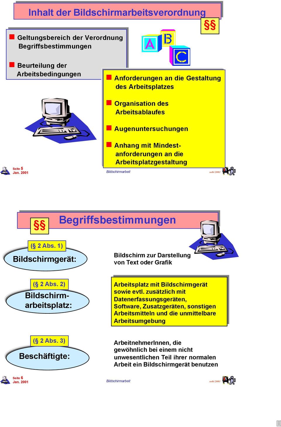 1) Bildschirmgerät: Bildschirm zur Darstellung von Text oder Grafik ( 2 Abs. 2) splatz: Arbeitsplatz mit Bildschirmgerät sowie evtl.