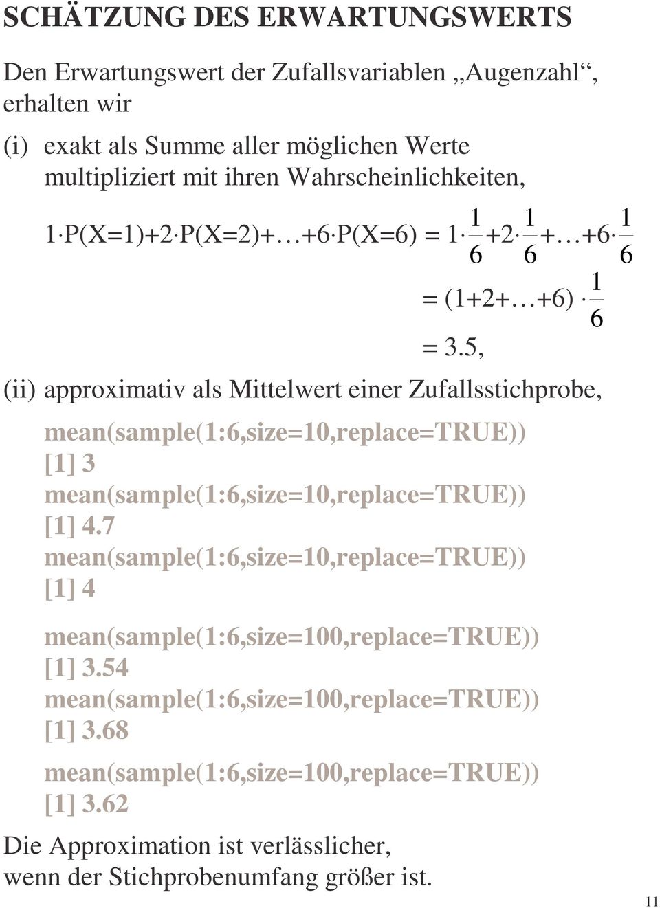 5, (ii) approximativ als Mittelwert einer Zufallsstichprobe, mean(sample(1:6,size=10,replace=true)) [1] 3 mean(sample(1:6,size=10,replace=true)) [1] 4.