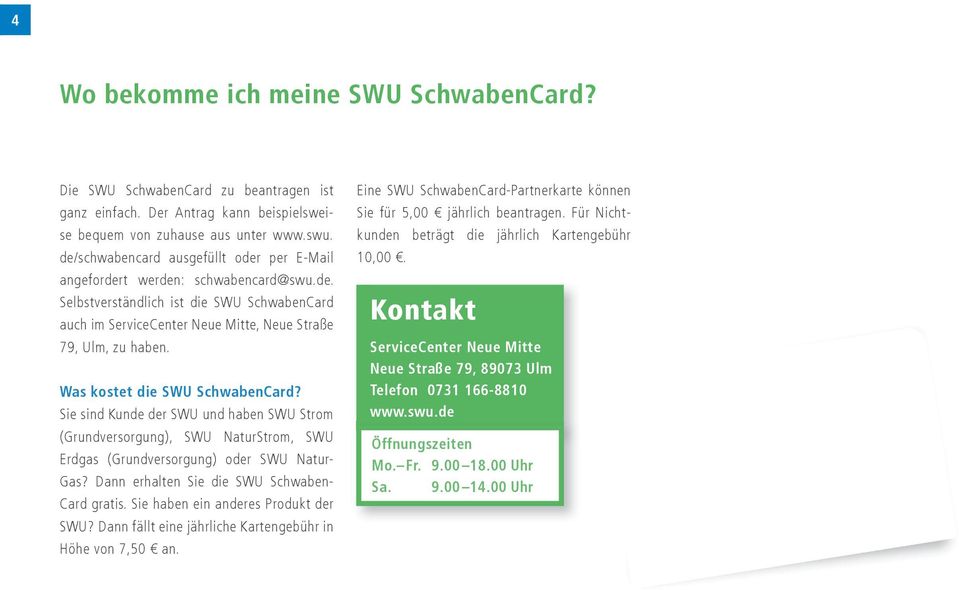 Was kostet die SWU SchwabenCard? Sie sind Kunde der SWU und haben SWU Strom (Grundversorgung), SWU NaturStrom, SWU Erdgas (Grundversorgung) oder SWU Natur- Gas?