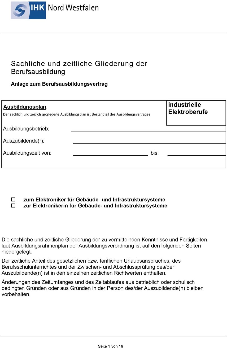 Gliederung der zu vermittelnden Kenntnisse und Fertigkeiten laut Ausbildungsrahmenplan der Ausbildungsverordnung ist auf den folgenden Seiten niedergelegt. Der zeitliche Anteil des gesetzlichen bzw.