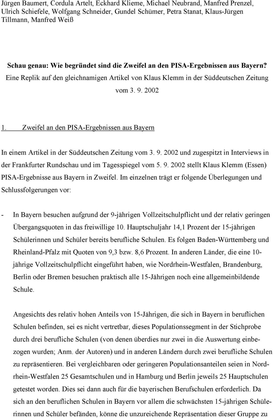 Zweifel an den PISA-Ergebnissen aus Bayern In einem Artikel in der Süddeutschen Zeitung vom 3. 9. 2002 und zugespitzt in Interviews in der Frankfurter Rundschau und im Tagesspiegel vom 5. 9. 2002 stellt Klaus Klemm (Essen) PISA-Ergebnisse aus Bayern in Zweifel.