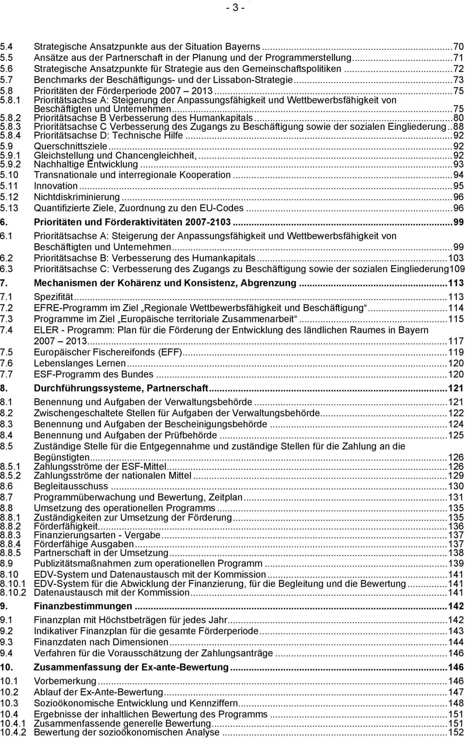 Prioritäten der Förderperiode 2007 2013...75 5.8.1 Prioritätsachse A: Steigerung der Anpassungsfähigkeit und Wettbewerbsfähigkeit von Beschäftigten und Unternehmen...75 5.8.2 Prioritätsachse B Verbesserung des Humankapitals.