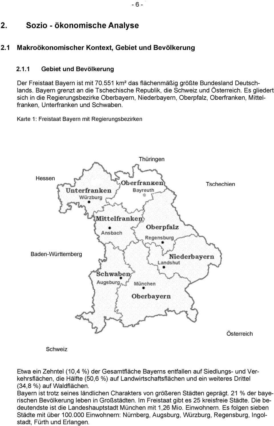 Es gliedert sich in die Regierungsbezirke Oberbayern, Niederbayern, Oberpfalz, Oberfranken, Mittelfranken, Unterfranken und Schwaben.