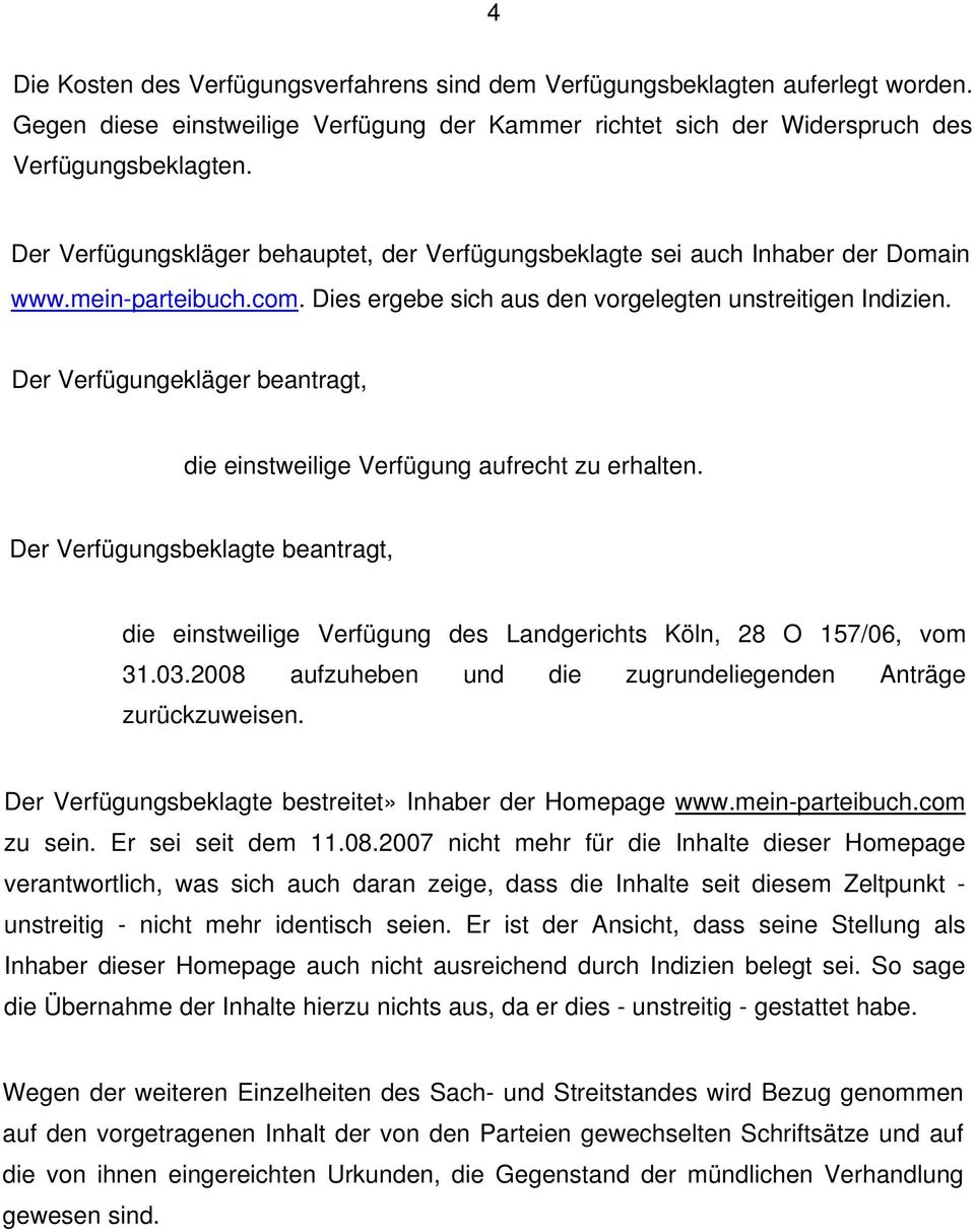 Der Verfügungekläger beantragt, die einstweilige Verfügung aufrecht zu erhalten. Der Verfügungsbeklagte beantragt, die einstweilige Verfügung des Landgerichts Köln, 28 O 157/06, vom 31.03.