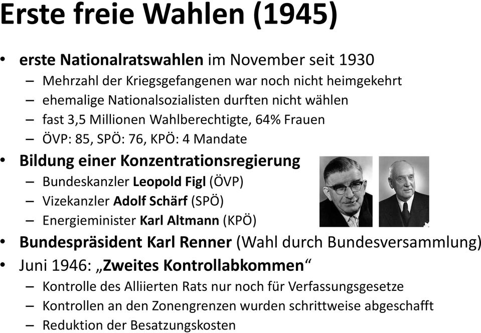 Figl (ÖVP) Vizekanzler Adolf Schärf (SPÖ) Energieminister Karl Altmann (KPÖ) Bundespräsident Karl Renner (Wahl durch Bundesversammlung) Juni 1946: Zweites
