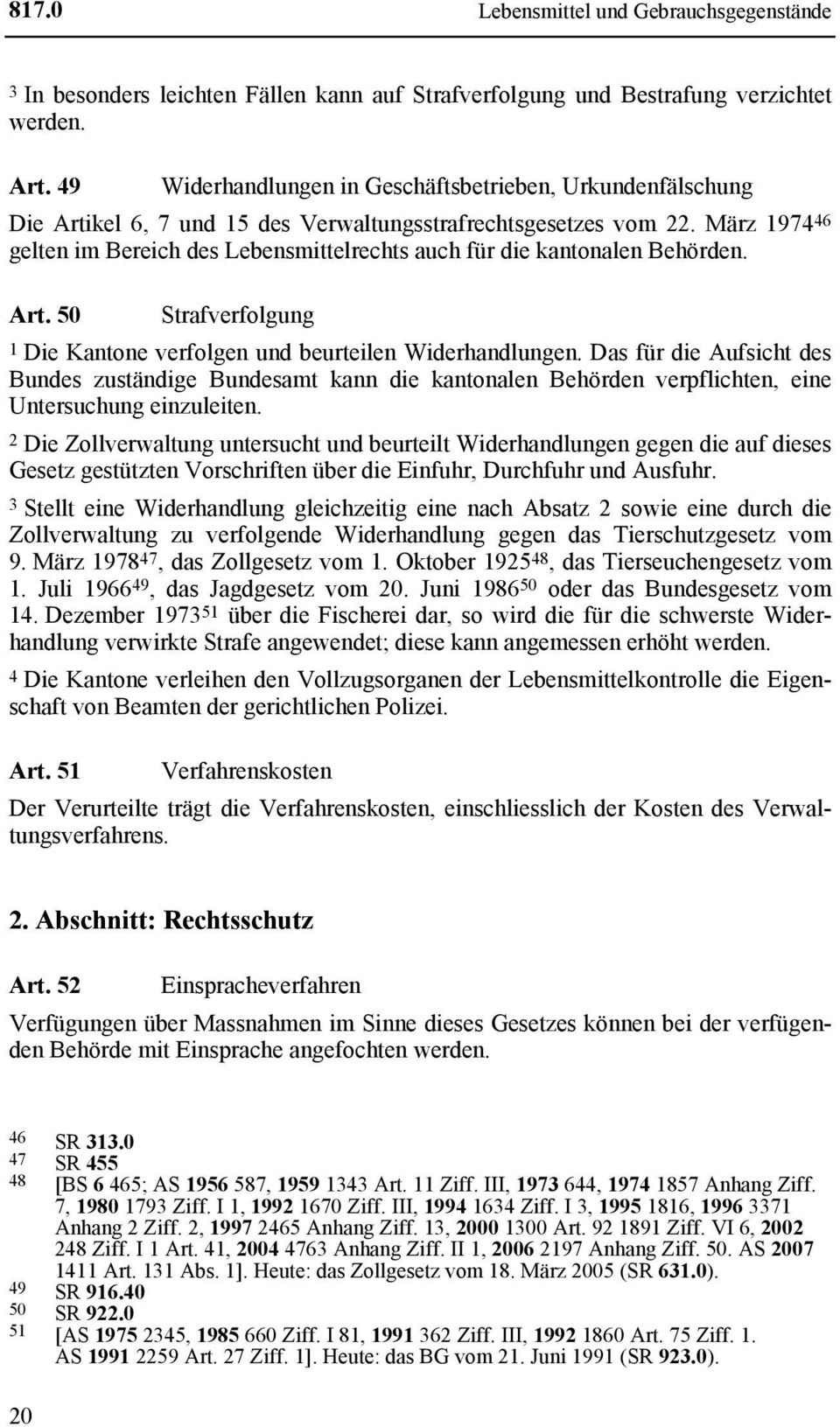 März 1974 46 gelten im Bereich des Lebensmittelrechts auch für die kantonalen Behörden. Art. 50 Strafverfolgung 1 Die Kantone verfolgen und beurteilen Widerhandlungen.