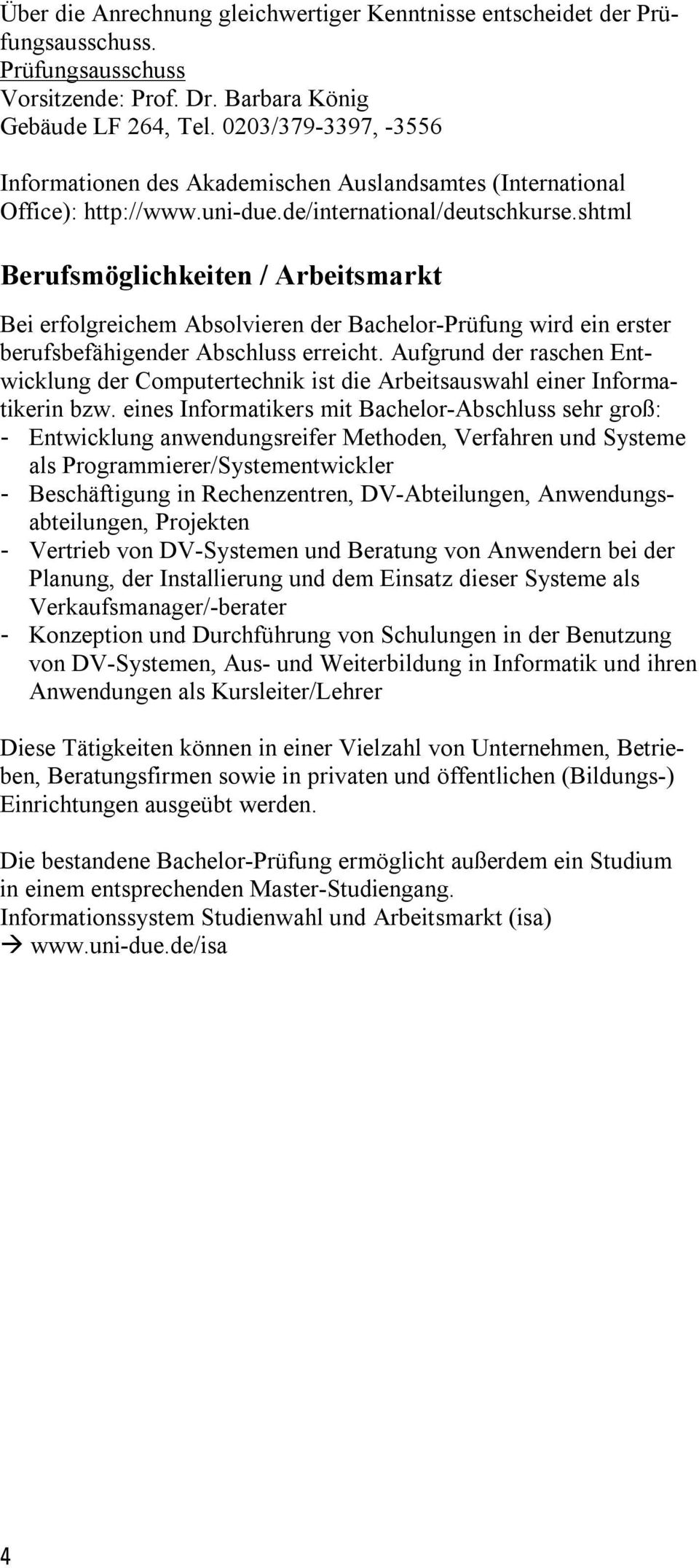 shtml Berufsmöglichkeiten / Arbeitsmarkt Bei erfolgreichem Absolvieren der Bachelor-Prüfung wird ein erster berufsbefähigender Abschluss erreicht.