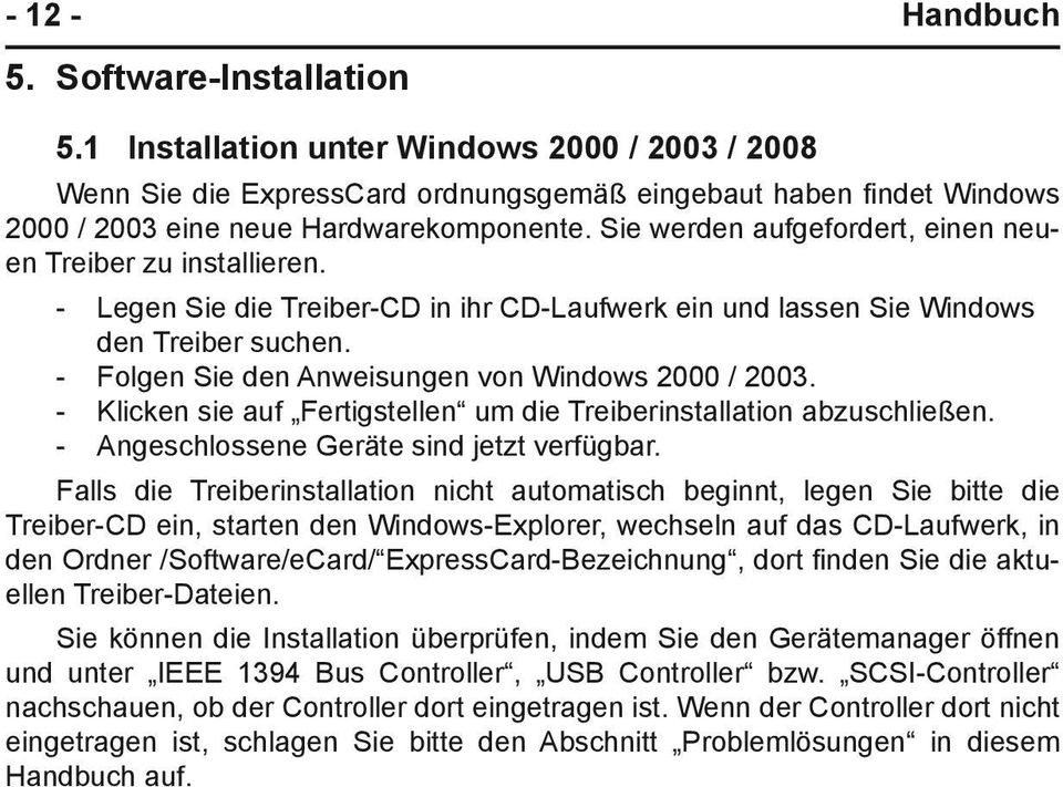 - Folgen Sie den Anweisungen von Windows 2000 / 2003. - Klicken sie auf Fertigstellen um die Treiberinstallation abzuschließen. - Angeschlossene Geräte sind jetzt verfügbar.
