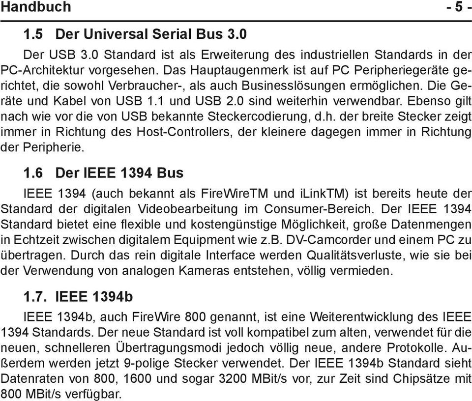 Ebenso gilt nach wie vor die von USB bekannte Steckercodierung, d.h. der breite Stecker zeigt immer in Richtung des Host-Controllers, der kleinere dagegen immer in Richtung der Peripherie. 1.