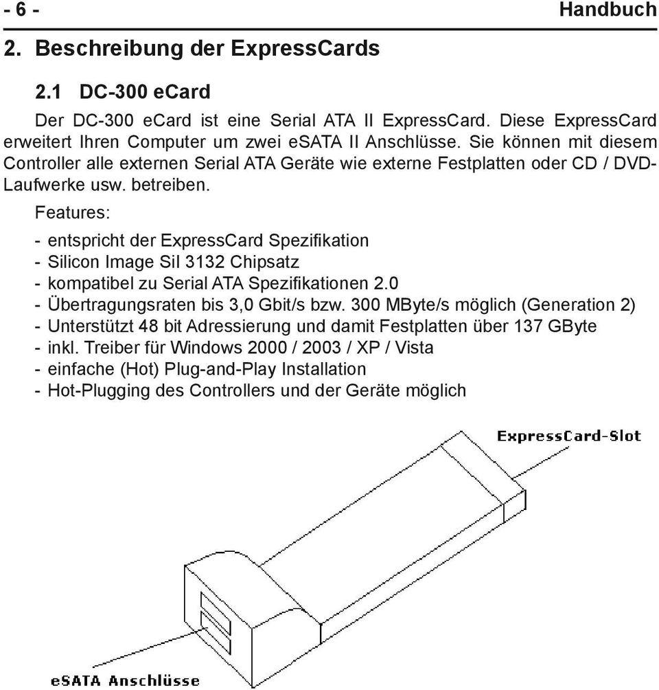 Features: - entspricht der ExpressCard Spezifikation - Silicon Image SiI 3132 Chipsatz - kompatibel zu Serial ATA Spezifikationen 2.0 - Übertragungsraten bis 3,0 Gbit/s bzw.