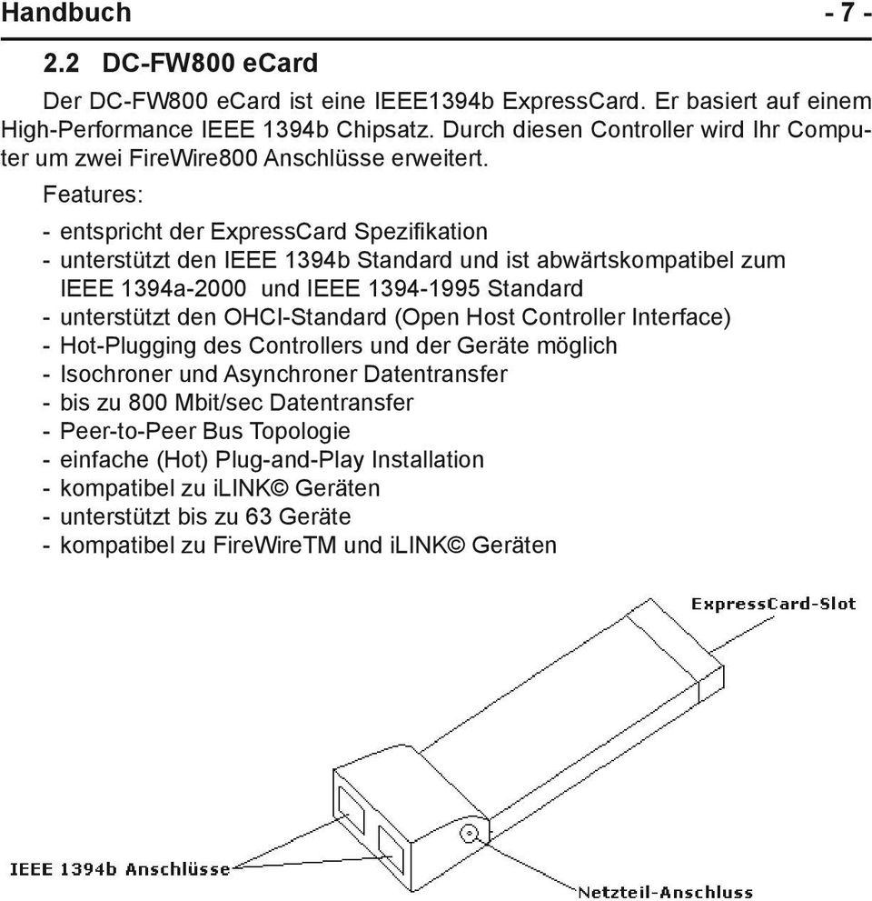 Features: - entspricht der ExpressCard Spezifikation - unterstützt den IEEE 1394b Standard und ist abwärtskompatibel zum IEEE 1394a-2000 und IEEE 1394-1995 Standard - unterstützt den