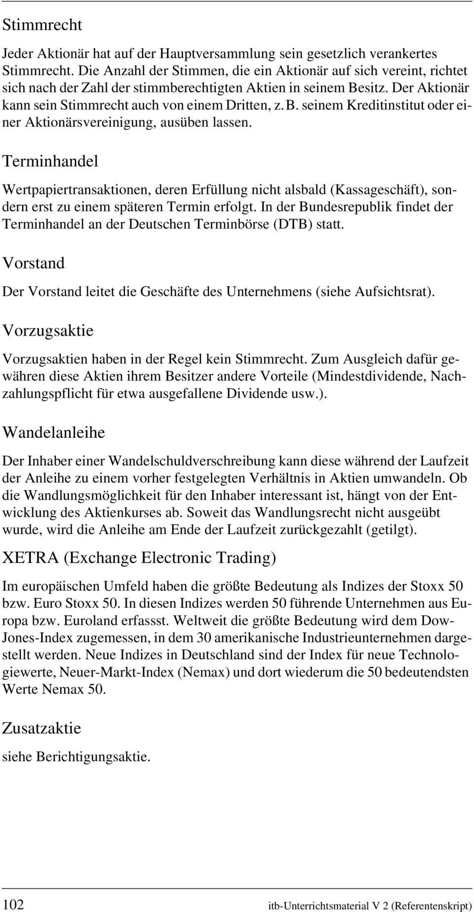 Terminhandel Wertpapiertransaktionen, deren Erfüllung nicht alsbald (Kassageschäft), sondern erst zu einem späteren Termin erfolgt.