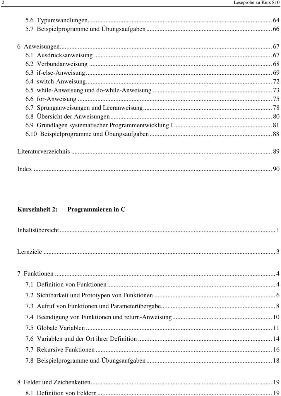 9 Grundlagen systematischer Programmentwicklung I... 81 6.10 Beispielprogramme und Übungsaufgaben... 88 Literaturverzeichnis... 89 Index... 90 Kurseinheit 2: Programmieren in C Inhaltsübersicht.