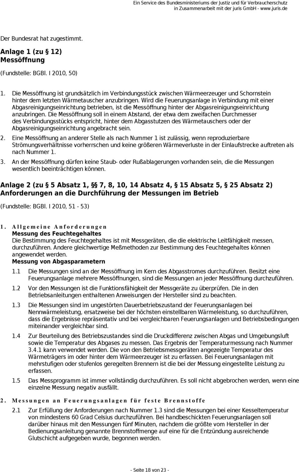 Wird die Feuerungsanlage in Verbindung mit einer Abgasreinigungseinrichtung betrieben, ist die Messöffnung hinter der Abgasreinigungseinrichtung anzubringen.