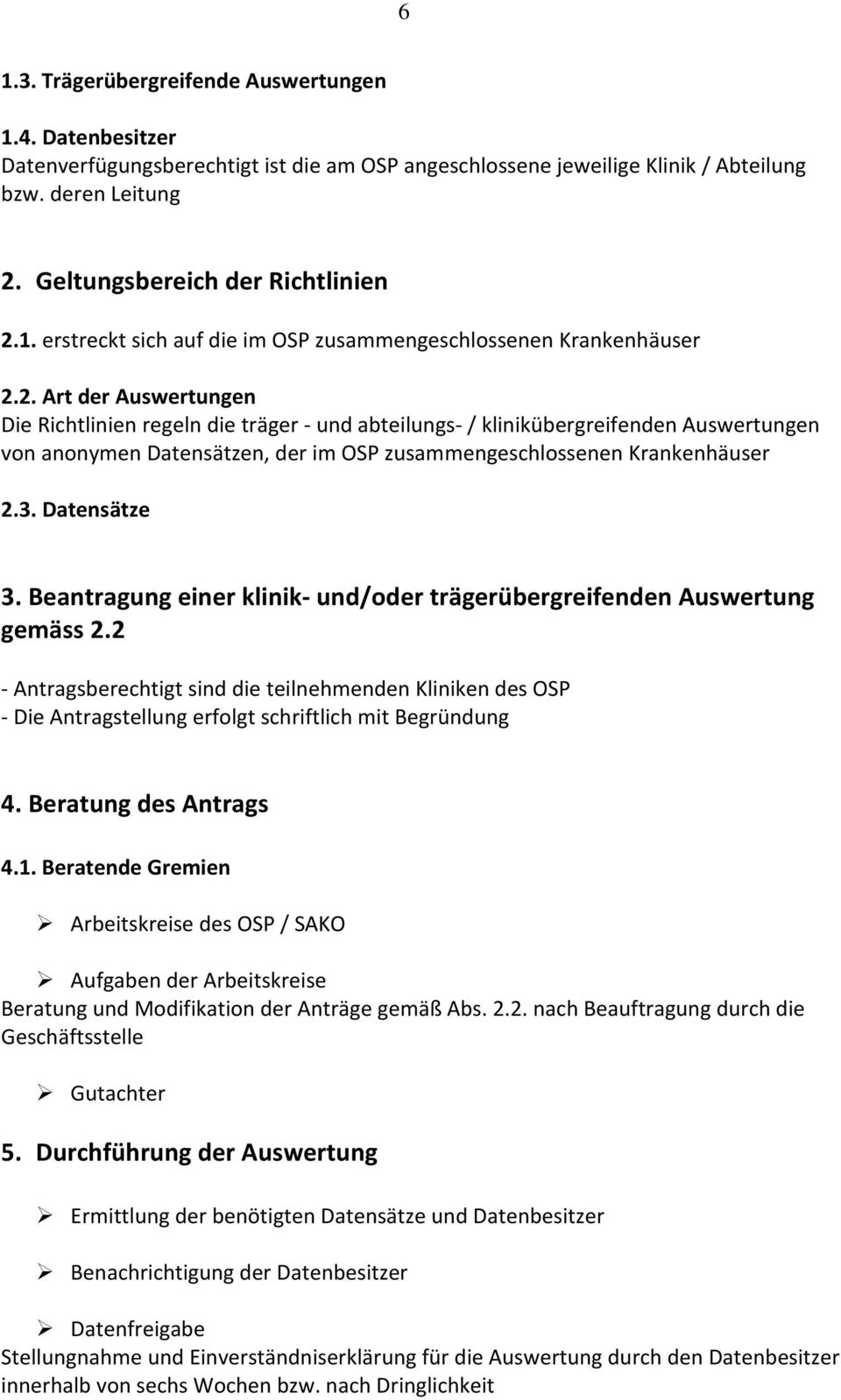 2. Art der Auswertungen Die Richtlinien regeln die träger und abteilungs / klinikübergreifenden Auswertungen von anonymen Datensätzen, der im OSP zusammengeschlossenen Krankenhäuser 2.3. Datensätze 3.