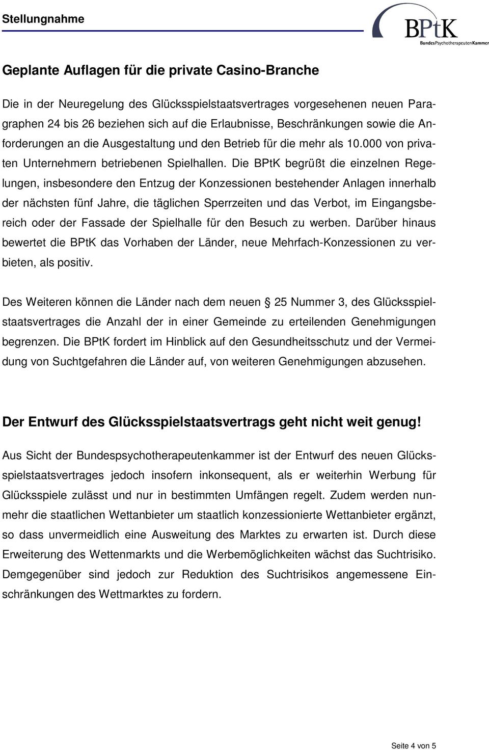 Die BPtK begrüßt die einzelnen Regelungen, insbesondere den Entzug der Konzessionen bestehender Anlagen innerhalb der nächsten fünf Jahre, die täglichen Sperrzeiten und das Verbot, im Eingangsbereich