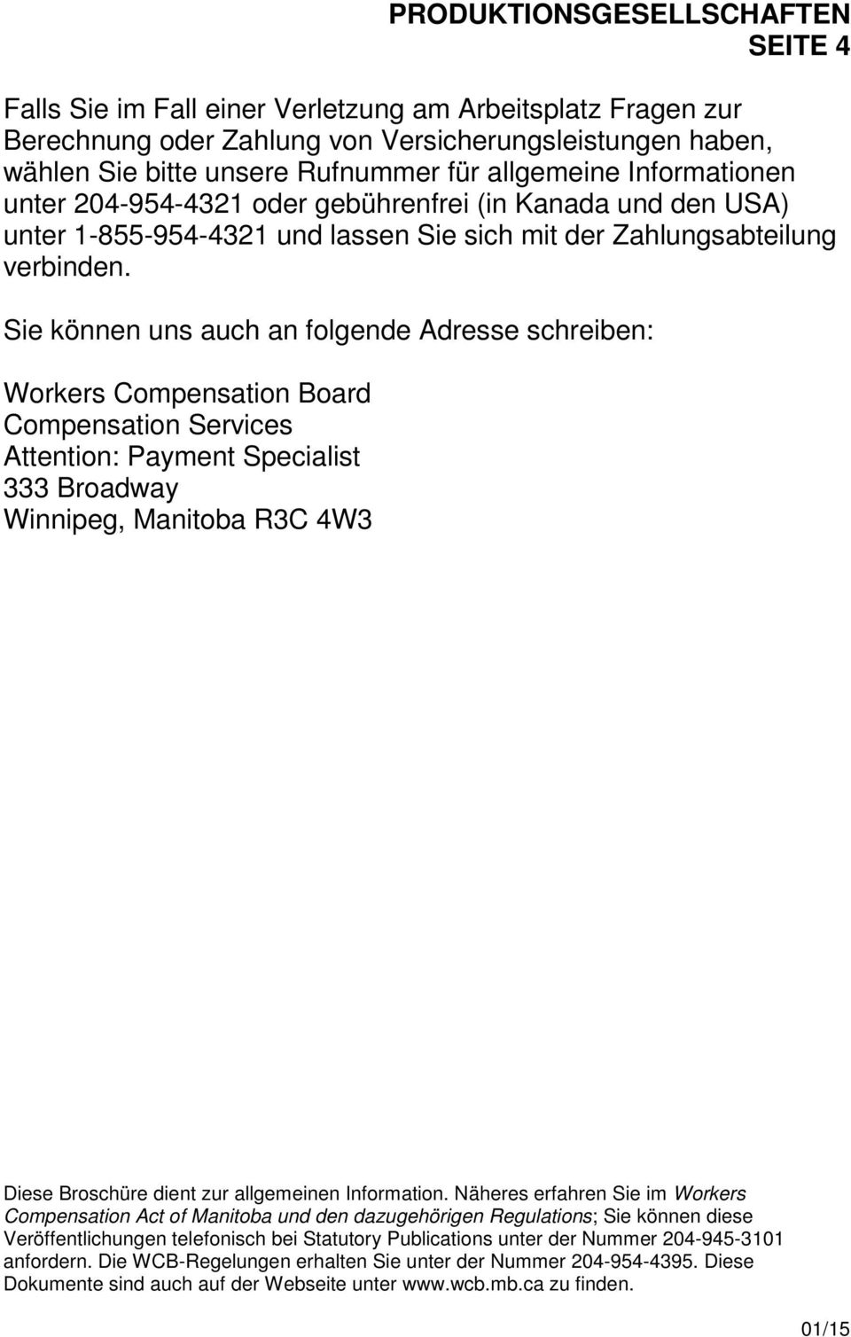 Sie können uns auch an folgende Adresse schreiben: Workers Compensation Board Compensation Services Attention: Payment Specialist 333 Broadway Winnipeg, Manitoba R3C 4W3 Diese Broschüre dient zur