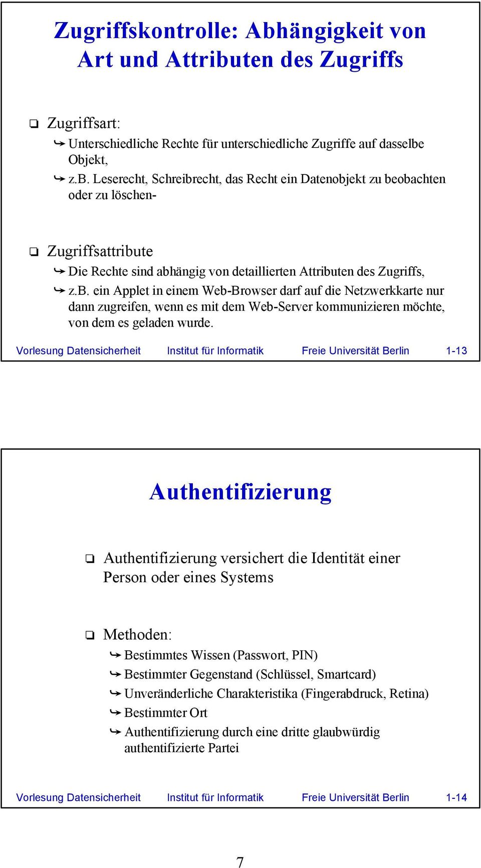 Vorlesung Datensicherheit Institut für Informatik Freie Universität Berlin 1-13 Authentifizierung Authentifizierung versichert die Identität einer Person oder eines Systems Methoden: Bestimmtes