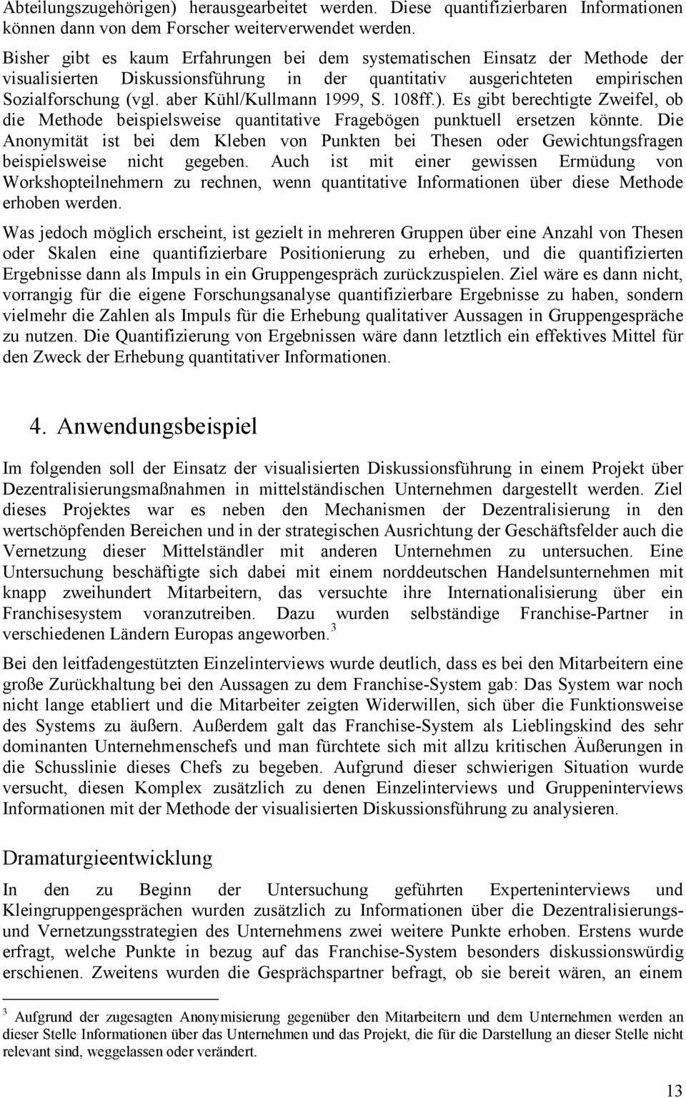 aber Kühl/Kullmann 1999, S. 108ff.). Es gibt berechtigte Zweifel, ob die Methode beispielsweise quantitative Fragebögen punktuell ersetzen könnte.