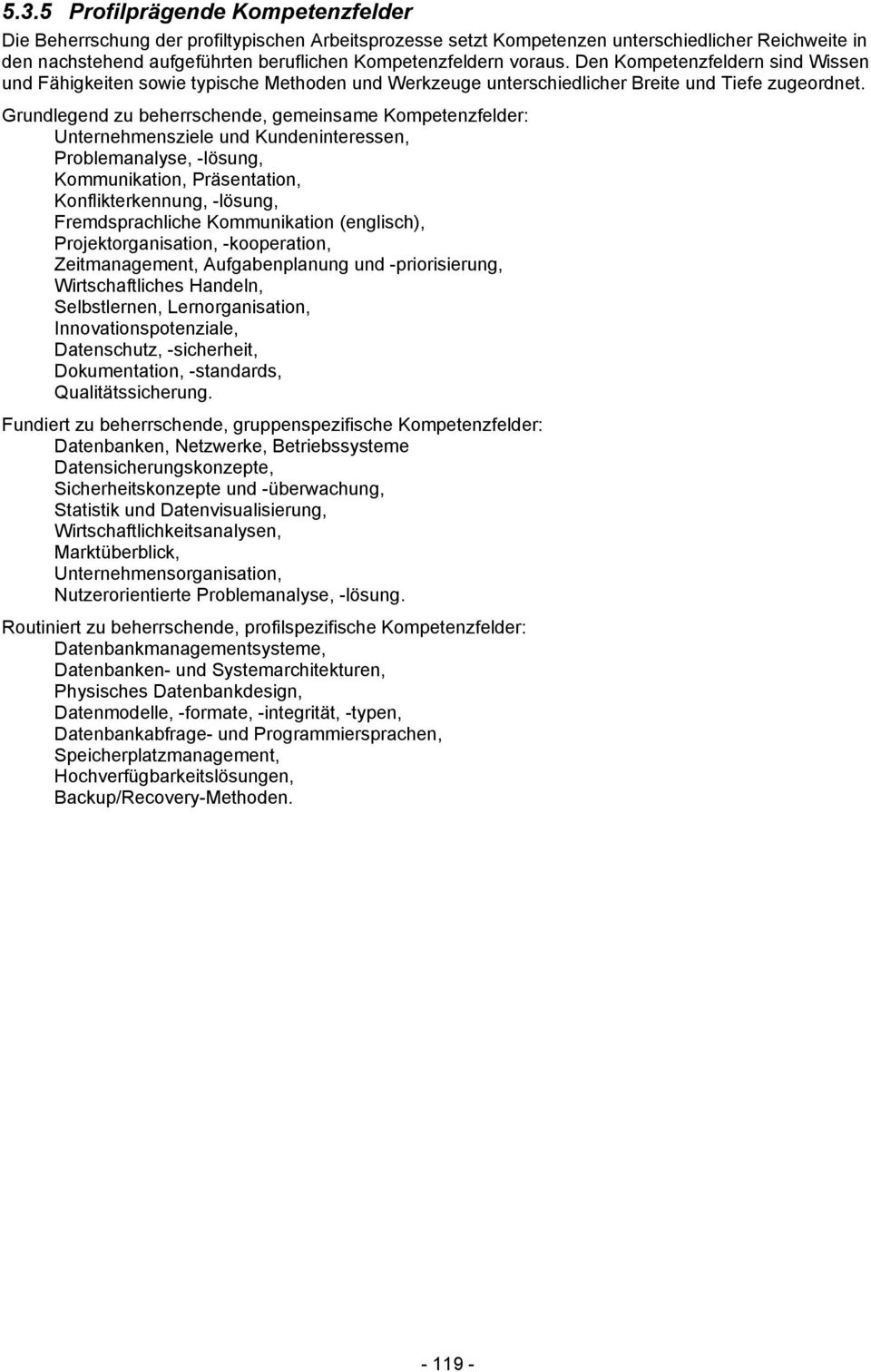 Grundlegend zu beherrschende, gemeinsame Kompetenzfelder: Unternehmensziele und Kundeninteressen, Problemanalyse, -lösung, Kommunikation, Präsentation, Konflikterkennung, -lösung, Fremdsprachliche
