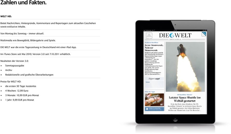 DIE WELT war die erste Tageszeitung in Deutschland mit einer ipad App. Im itunes Store seit Mai 2010; Version 3.0 seit 7.10.2011 erhältlich.