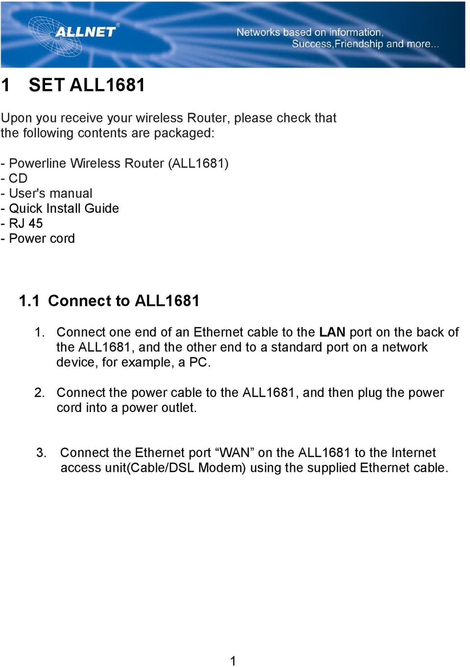 Connect one end of an Ethernet cable to the LAN port on the back of the ALL1681, and the other end to a standard port on a network device, for example, a
