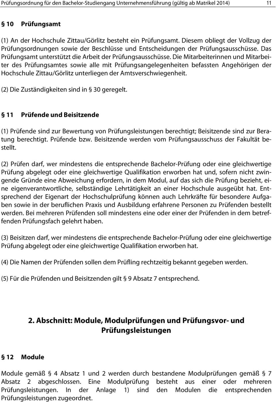 Die Mitarbeiterinnen und Mitarbeiter des Prüfungsamtes sowie alle mit Prüfungsangelegenheiten befassten Angehörigen der Hochschule Zittau/Görlitz unterliegen der Amtsverschwiegenheit.