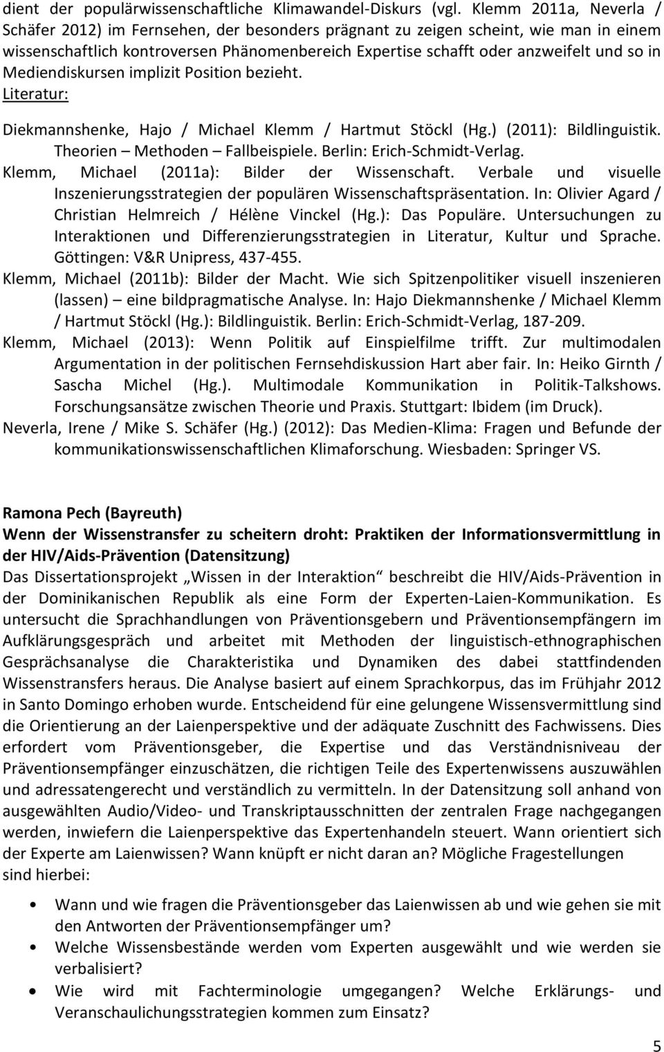 Mediendiskursen implizit Position bezieht. Literatur: Diekmannshenke, Hajo / Michael Klemm / Hartmut Stöckl (Hg.) (2011): Bildlinguistik. Theorien Methoden Fallbeispiele. Berlin: Erich-Schmidt-Verlag.