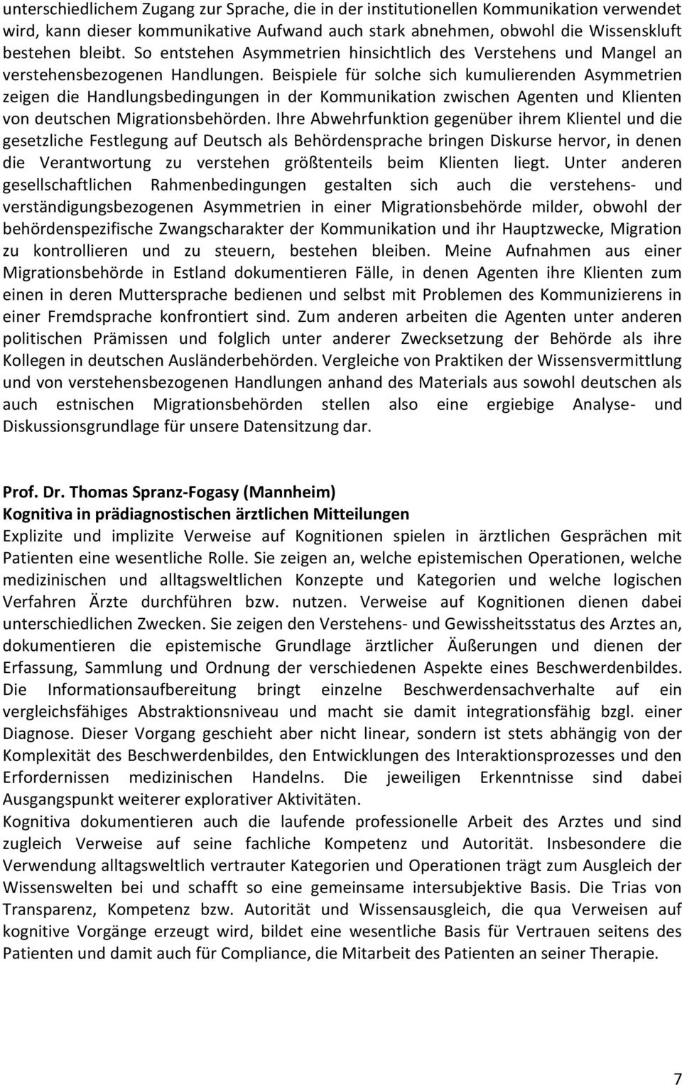 Beispiele für solche sich kumulierenden Asymmetrien zeigen die Handlungsbedingungen in der Kommunikation zwischen Agenten und Klienten von deutschen Migrationsbehörden.