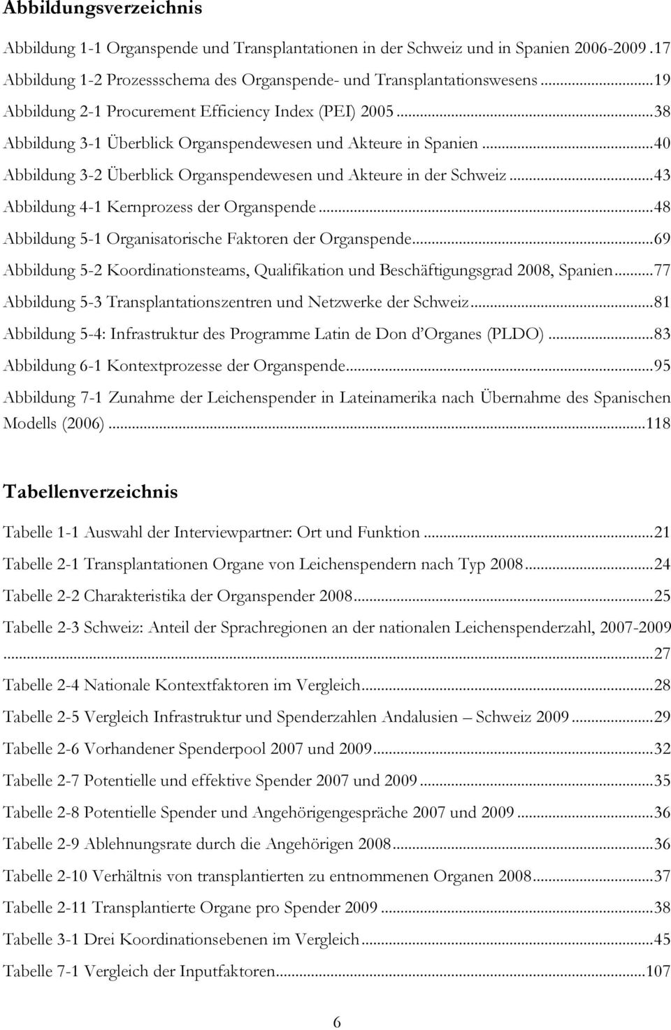 .. 40 Abbildung 3-2 Überblick Organspendewesen und Akteure in der Schweiz... 43 Abbildung 4-1 Kernprozess der Organspende... 48 Abbildung 5-1 Organisatorische Faktoren der Organspende.