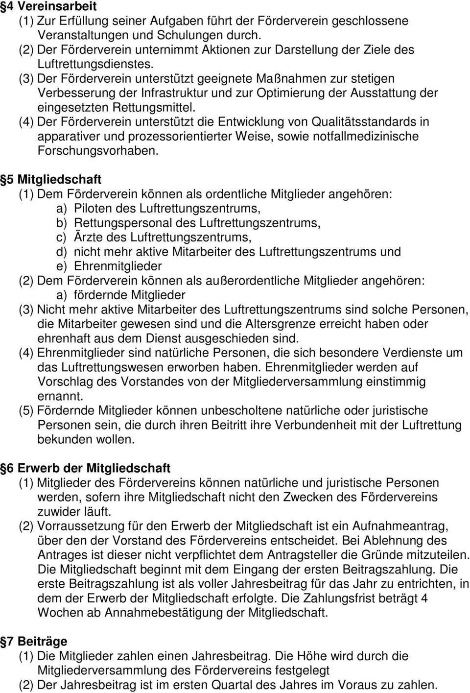 (3) Der Förderverein unterstützt geeignete Maßnahmen zur stetigen Verbesserung der Infrastruktur und zur Optimierung der Ausstattung der eingesetzten Rettungsmittel.