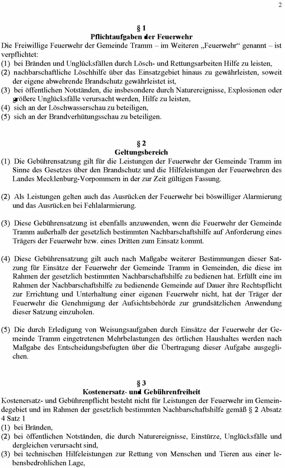 insbesondere durch Naturereignisse, Explosionen oder größere Unglücksfälle verursacht werden, Hilfe zu leisten, ( 4) sich an der Löschwasserschau zu beteiligen, (5) sich an der Brandverhütungsschau