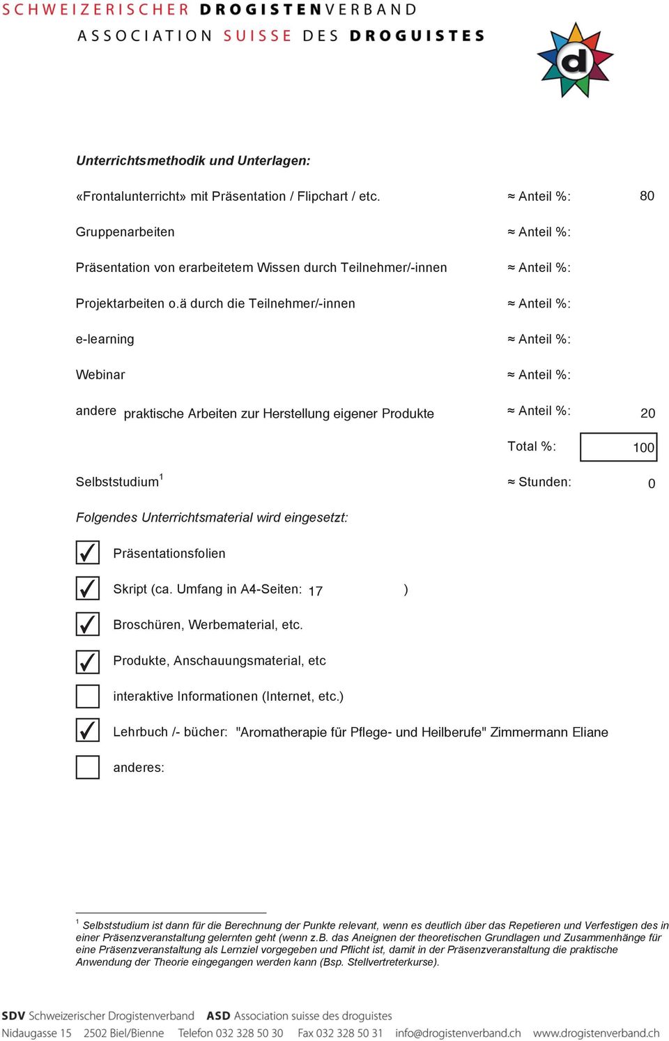 ä durch die Teilnehmer/-innen Anteil %: e-learning Anteil %: Webinar Anteil %: andere praktische Arbeiten zur Herstellung eigener Produkte Anteil %: 20 Selbststudium Folgendes Unterrichtsmaterial